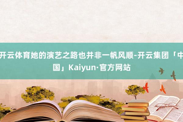 开云体育她的演艺之路也并非一帆风顺-开云集团「中国」Kaiyun·官方网站