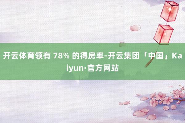 开云体育领有 78% 的得房率-开云集团「中国」Kaiyun·官方网站