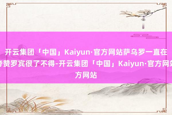 开云集团「中国」Kaiyun·官方网站萨乌罗一直在夸赞罗宾很了不得-开云集团「中国」Kaiyun·官方网站