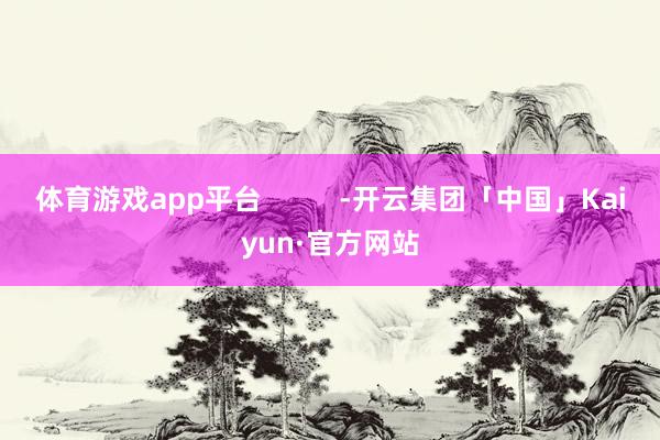体育游戏app平台          -开云集团「中国」Kaiyun·官方网站
