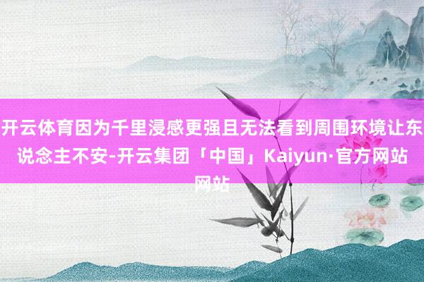 开云体育因为千里浸感更强且无法看到周围环境让东说念主不安-开云集团「中国」Kaiyun·官方网站