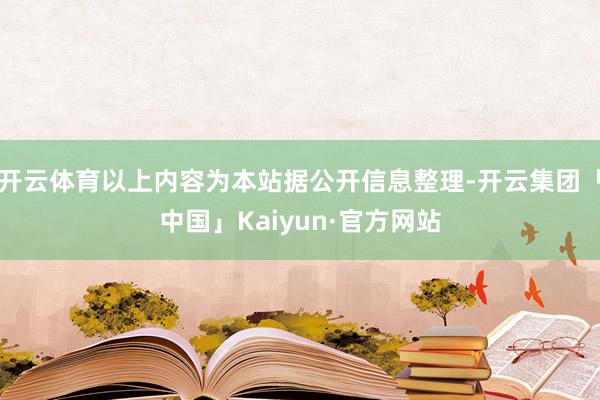 开云体育以上内容为本站据公开信息整理-开云集团「中国」Kaiyun·官方网站