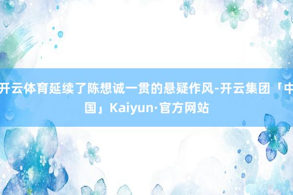 开云体育延续了陈想诚一贯的悬疑作风-开云集团「中国」Kaiyun·官方网站