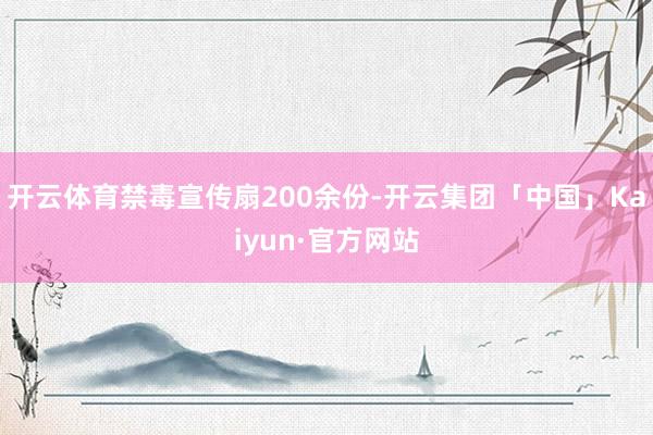 开云体育禁毒宣传扇200余份-开云集团「中国」Kaiyun·官方网站