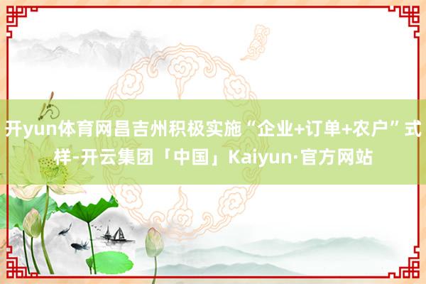 开yun体育网昌吉州积极实施“企业+订单+农户”式样-开云集团「中国」Kaiyun·官方网站