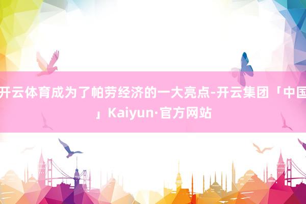 开云体育成为了帕劳经济的一大亮点-开云集团「中国」Kaiyun·官方网站