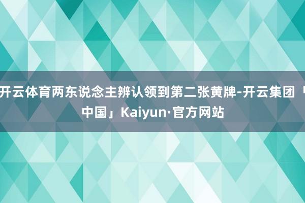 开云体育两东说念主辨认领到第二张黄牌-开云集团「中国」Kaiyun·官方网站
