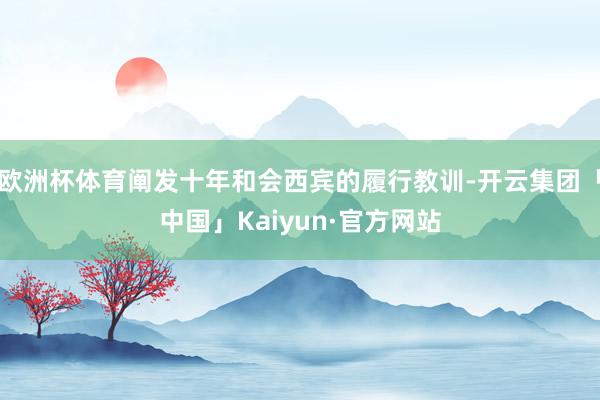 欧洲杯体育阐发十年和会西宾的履行教训-开云集团「中国」Kaiyun·官方网站
